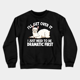 I'll Get Over It I Just Need to Be Dramatic First Crewneck Sweatshirt